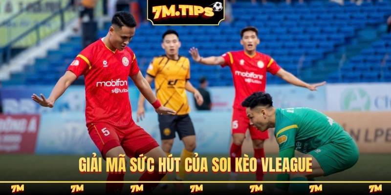 Giải mã sức hút của soi kèo Vleague