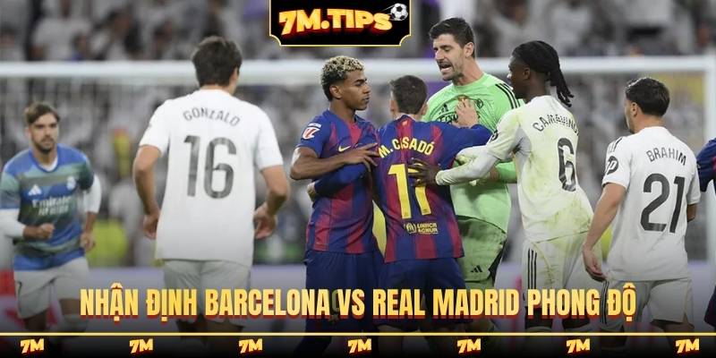Nhận định Barcelona vs Real Madrid - Phong độ và đối đầu