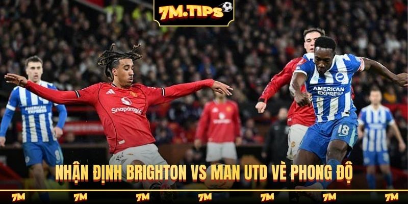 Nhận định Brighton vs Man Utd vè phong độ