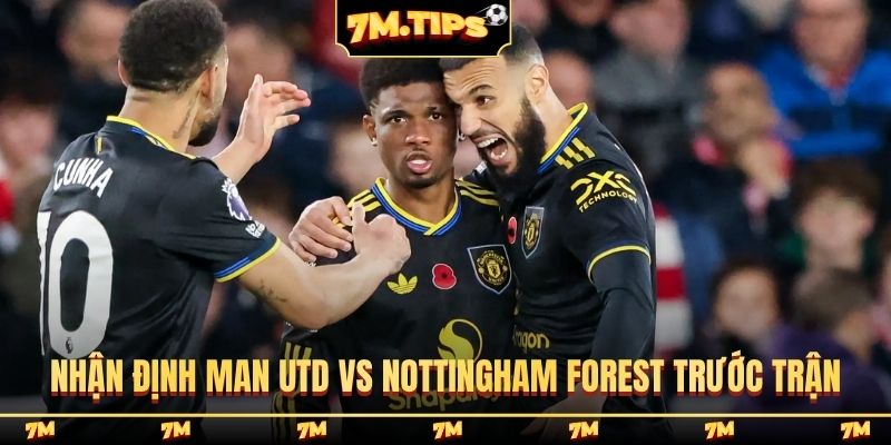 Nhận định Man Utd vs Nottingham Forest trước trận