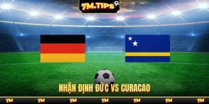 Nhận định Đức vs Curacao, 00h00 ngày 15/06, VCK World Cup