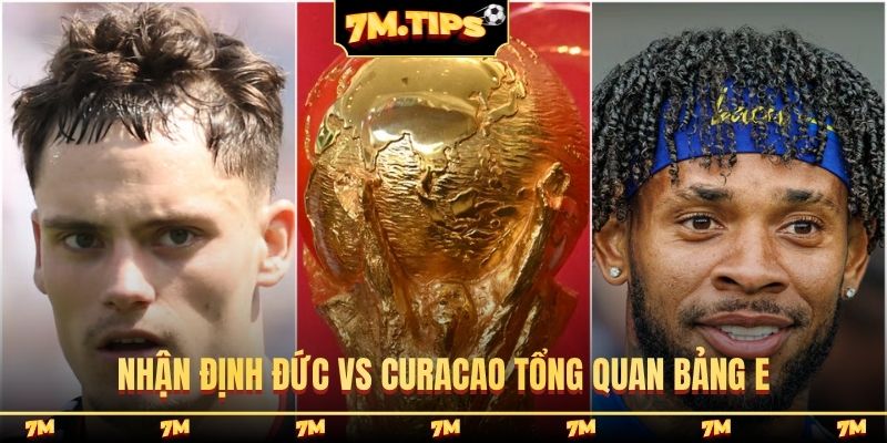 Nhận định Đức vs Curacao tổng quan bảng E