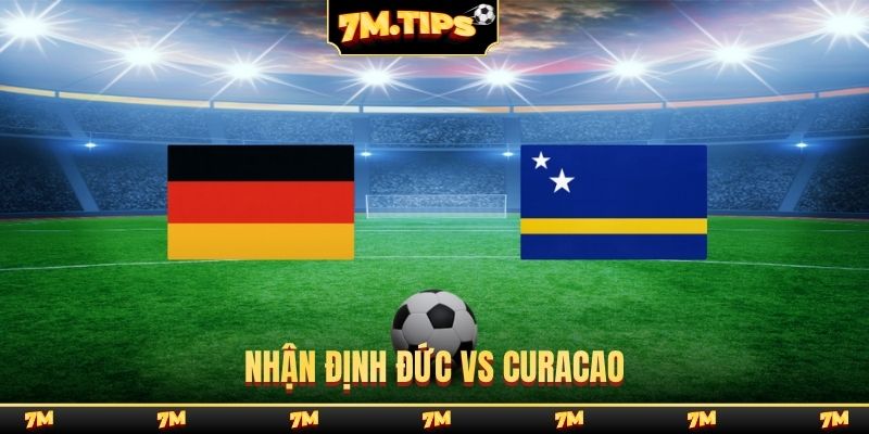 Nhận định Đức vs Curacao, 00h00 ngày 15/06, VCK World Cup