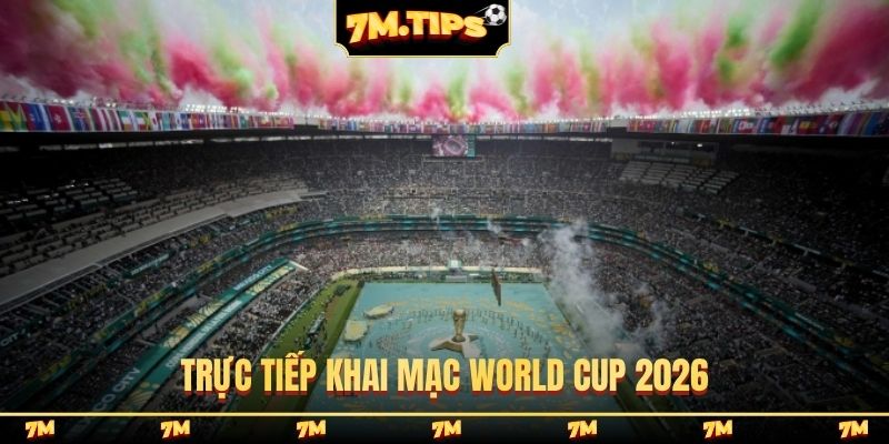 Trực tiếp khai mạc World Cup 2026